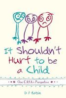 It Shouldn't Hurt to be a Child: Written from a CASA Volunteer's Perspective 1517621305 Book Cover