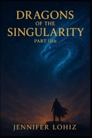 Dragons of the Singularity: Part IIIB B0FV7X2L37 Book Cover