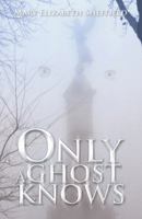 Only a Ghost Knows 149072012X Book Cover