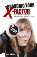 Branding Your X-Factor: How the Secret to Success is Already In Front of Your... 1502346230 Book Cover