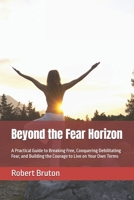 Beyond the Fear Horizon: A Practical Guide to Breaking Free, Conquering Debilitating Fear, and Building the Courage to Live on Your Own Terms B0H7TFVK8V Book Cover