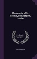 The annals of St. Helen's, Bishopsgate, London 1347468161 Book Cover