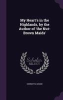 My Heart's in the Highlands, by the Author of 'the Nut-Brown Maids'. 124158379X Book Cover