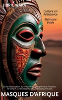 Masques d’Afrique : Mémoire volée, culture en résistance: De la colonisation au renouveau, comprendre l’histoire, le sens et la renaissance des masques africains (French Edition) B0FD9GHGFS Book Cover