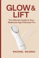 Glow & Lift: The Ultimate Guide to Your Medicube Age-R Booster Pro: Your Complete Companion for Youthful, Healthy-Looking Skin B0G52BRVSG Book Cover