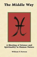The Middle Way: A Meeting of Science and Spirituality in Human Nature 1466340509 Book Cover