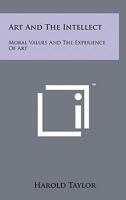 Art And The Intellect: Moral Values And The Experience Of Art 1258122006 Book Cover