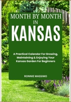 MONTH BY MONTH IN KANSAS: A Practical Calendar For Growing, Maintaining & Enjoying Your Kansas Garden For Beginners B0FLW2QGQ3 Book Cover
