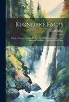 Klondyke Facts: Being a Complete Guide Book to the Gold Regions of the Great Canadian Northwest Territories and Alaska 1021651516 Book Cover