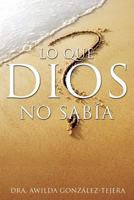Lo Que Dios No Sabia 162697585X Book Cover