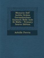 Memorie Dell' Inclito Ordine Gerosolimitano: Esistenti Nelle Isole Di Malt (1881) 1160748675 Book Cover