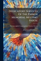 Dedicatory Services Of The Parker Memorial Meeting House... 1271104318 Book Cover