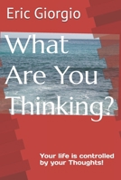 What Are You Thinking?: Your Life Is Controlled by Your Thoughts! 1721836225 Book Cover