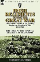 Irish Regiments During the Great War: Two Linked Accounts of the Fighting During the First World War 1914-1918-The Irish at the Front & The Irish at the Somme 0857063219 Book Cover