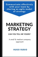 Marketing Strategy. Can you tell me yours?: Communicate effectively with your team by sharing an agile model of strategy B087L31JL6 Book Cover