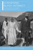 Convening Black Intimacy: Christianity, Gender, and Tradition in Early Twentieth-Century South Africa 0821424998 Book Cover