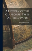 A History of the Clapboard Trees Or Third Parish 1016095198 Book Cover