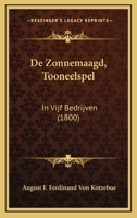 De Zonnemaagd, Tooneelspel: In Vijf Bedrijven (1800) 1167521560 Book Cover