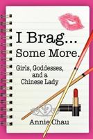 I Brag... Some More. Girls, Goddesses, and a Chinese Lady 1612044042 Book Cover