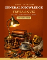 The Great General Knowledge Trivia & Quiz Book: 500+ Fun Questions, Fascinating Facts & Quizzes for Adults & Seniors - Large Print, with Answer Key (The Great Trivia Series) B0HDKDC1KX Book Cover