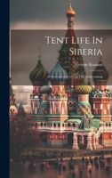 Tent Life In Siberia: A New Account Of An Old Undertaking 1022375911 Book Cover