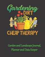 Gardening Dirt Cheap Therapy Garden and Landscape Journal, Planner and Data Keeper: A Log Book for Your Garden and Landscape Progress Complete with ... Plot Each Plant and Area for Visual Planners 1798605112 Book Cover