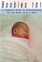 Boobies 101: A Complete Guide to Breastfeeding for All Moms from a Mom 1723972061 Book Cover