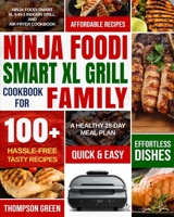 Ninja Foodi Smart XL Grill Cookbook for Family: Ninja Foodi Smart XL 6-in-1 Indoor Grill and Air Fryer Cookbook-100+ Hassle-free Tasty Recipes- A Healthy 28-Day Meal Plan 1954294050 Book Cover