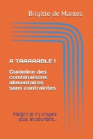 A TAAAAABLE ! Guideline des combinaisons alimentaires sans contraintes: Maigrir je n'y croyais plus, et pourtant... (French Edition) B08KJJSJCH Book Cover