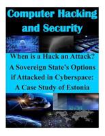 When is a Hack an Attack? A Sovereign State's Options if Attacked in Cyberspace: A Case Study of Estonia 150025360X Book Cover