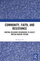 Community, Faith, and Resistance: Writing Religious Resurgence in Select British Muslim Fiction 1032896639 Book Cover