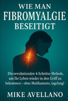 WIE MAN FIBROMYALGIE BESEITIGT: Die revolutionäre 4-Schritte-Methode, um Ihr Leben wieder in den Griff zu bekommen - ohne Medikamente, tagelang! (fibromyalgie und gelenkschmerzen) (German Edition) B0FPCBFM45 Book Cover
