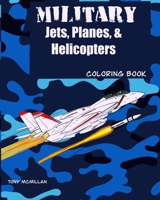 Military Jets, Planes, & Helicopters: Coloring Book B08R689PRK Book Cover