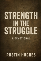 Strength in the Struggle: A Devotional: 30 Days of Faith, Fire, and Finding Purpose B0FJJ5YCZQ Book Cover