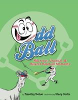 Odd Ball: Hilarious, Unusual, & Bizarre Baseball Moments 0761458131 Book Cover