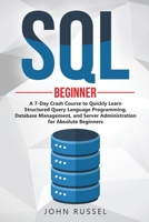SQL: A 7-Day Crash Course to Quickly Learn Structured Query Language Programming, Database Management, and Server Administration for Absolute Beginners 1711667323 Book Cover