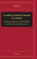 A Guide to Eminent Domain in Georgia: Understanding Your Client's Rights and Protecting Their Interests 1304145328 Book Cover