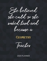 She Believed She Could So She Became A Geometry Teacher 2020 Planner: 2020 Weekly & Daily Planner with Inspirational Quotes 1673425461 Book Cover