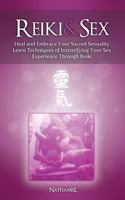 Reiki & Sex - Heal and Embrace Your Sacred Sexuality: Learn Techniques of Intensifying Your Sex Experience Through Reiki 1479322369 Book Cover