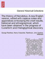 The History of Herodotus. A new English version, edited with copious notes and appendices embodying the chief results, historical and ethnographical, ... and Hieroglyphical discovery. Vol. IV 1241696438 Book Cover