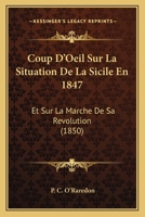 Coup D'Oeil Sur La Situation De La Sicile En 1847: Et Sur La Marche De Sa Revolution (1850) 1145448747 Book Cover