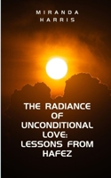 The Radiance of Unconditional Love: Lessons From Hafez B0CVD4RZ29 Book Cover