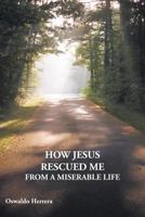 How Jesus Rescued Me from a Miserable Life 1449721648 Book Cover