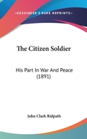 The Citizen Soldier: His Part In War And Peace (1891) 3337308120 Book Cover