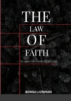 THE LAW OF FAITH: TO HAVE FAITH AND TO BELIEVE 1312684356 Book Cover