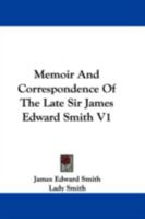 Memoir And Correspondence Of The Late Sir James Edward Smith, Volume 1 1145363164 Book Cover