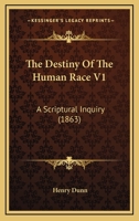 The Destiny Of The Human Race V1: A Scriptural Inquiry 1120743141 Book Cover