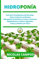 Hidropon�a: Gu�a para Principiantes del Bricolaje. C�mo Construir un Sistema Hidrop�nico Econ�mico en Casa y Comenzar R�pidamente a Cultivar Vegetales Frutas y Hierbas sin Tierra 1802122311 Book Cover