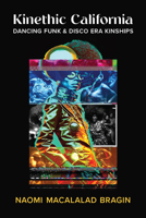 Kinethic California: Dancing Funk and Disco Era Kinships 0472056417 Book Cover