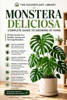 Monstera Deliciosa: The Complete Indoor Care Guide to Growing Healthy Plants, Bigger Leaves, Strong Roots, and a Thriving Tropical Houseplant (The Houseplant Library) B0HD1JM25G Book Cover